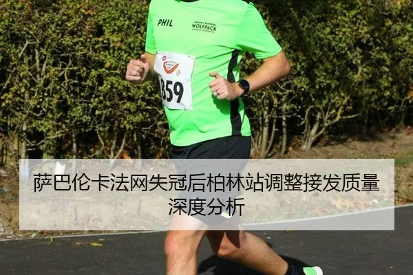 萨巴伦卡法网失冠后柏林站调整接发质量深度分析